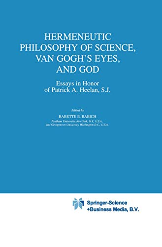 9781402002342: Hermeneutic Philosophy of Science, Van Gogh’s Eyes, and God: Essays in Honor of Patrick A. Heelan, S.J. (Boston Studies in the Philosophy and History of Science, 225)
