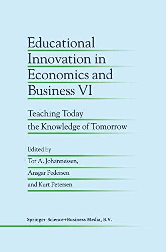 Educational Innovation in Economics and Business VI: Teaching Today the Knowledge of Tomorrow (Educational Innovation in Economics and Business, 6)