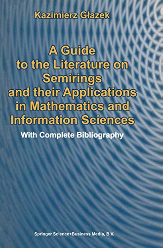 Stock image for A Guide to the Literature on Semirings and their Applications in Mathematics and Information Sciences: With Complete Bibliography for sale by Lucky's Textbooks