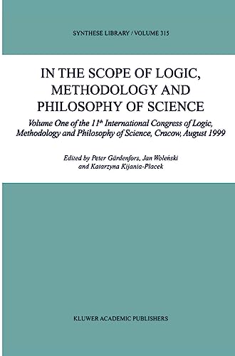 Stock image for In the Scope of Logic, Methodology and Philosophy of Science Volume One of the 11th International Congress of Logic, Methodology and Philosophy of . Cracow, August 1999 (Synthese Library) (v. 1) for sale by Michener & Rutledge Booksellers, Inc.