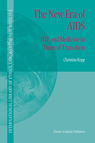 The New Era of AIDS: HIV and Medicine in Times of Transition (International Library of Ethics, Law, and the New Medicine, 15) - Kopp, C.