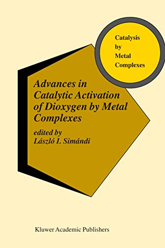 Advances in Catalytic Activation of Dioxygen by Metal Complexes (Catalysis by Metal Complexes, 26) - SimÃ¡ndi, LÃ¡szlÃ I.