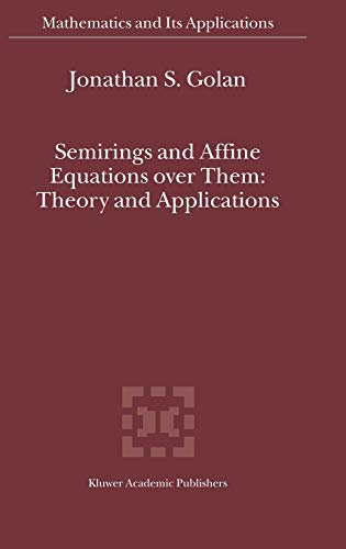 Imagen de archivo de Semirings and Affine Equations over Them: Theory and Applications (Mathematics and Its Applications, 556) a la venta por McCord Books