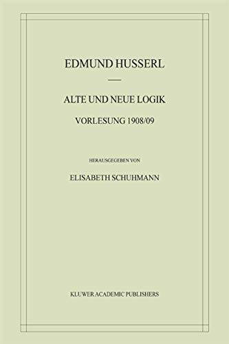 Alte und Neue Logik: Vorlesung 1908/09 (Husserliana: Edmund Husserl â€“ Materialien, 6) (German Edition) (9781402013973) by Husserl, Edmund