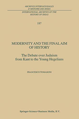 Stock image for Modernity and the Final Aim of History: The Debate over Judaism from Kant to the Young Hegelians for sale by THE SAINT BOOKSTORE