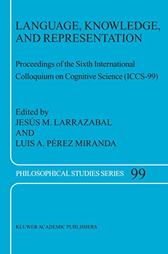 Stock image for Language, Knowledge, and Representation: Proceedings of the Sixth International Colloquium on Cognitive Science (ICCS-99) (Philosophical Studies Series, Volume 99) for sale by Book House in Dinkytown, IOBA