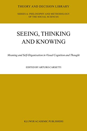 9781402020803: Seeing, Thinking and Knowing: Meaning and Self-Organisation in Visual Cognition and Thought (Theory and Decision Library A:, 38)