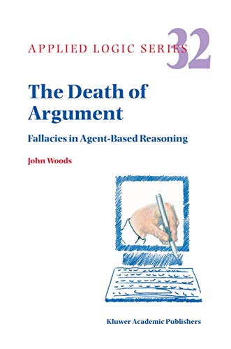 The Death of Argument: Fallacies in Agent Based Reasoning (Hardback) - J.H. Woods