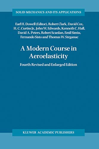 A Modern Course in Aeroelasticity (Solid Mechanics and Its Applications, 116) (9781402027116) by Clark, Robert; Cox, David; Curtiss, Howard C. Jr.; Edwards, John W.; Hall, Kenneth C.; Peters, David A.; Scanlan, Robert; Simiu, Emil; Sisto,...