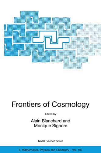 9781402030567: Frontiers of Cosmology: Proceedings of the NATO ASI on The Frontiers of Cosmology, Cargese, France from 8 - 20 September 2003 (NATO Science Series II: Mathematics, Physics and Chemistry, 187)