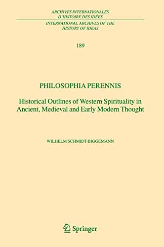 Philosophia perennis: Historical Outlines of Western Spirituality in Ancient, Medieval and Early Modern Thought (International Archives of the History ... internationales d'histoire des idÃ©es, 189) (9781402030666) by Schmidt-Biggemann, Wilhelm