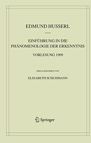 Einführung in die Phänomenologie der Erkenntnis. Vorlesung 1909 (Husserliana: Edmund Husserl ? Ma...