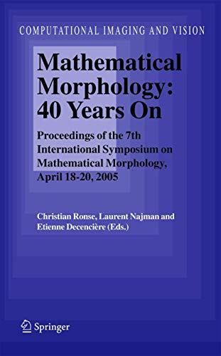 Mathematical Morphology: 40 Years On, Proceedings of the 7th International Symposium on Mathematical Morphology, April 18-20, 2005 - Ronse, Christian; Najman, Laurent; Decenciere, Etienne