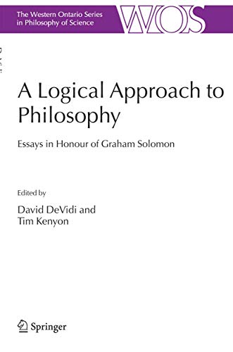 A Logical Approach to Philosophy: Essays in Honour of Graham Solomon (The Western Ontario Series in Philosophy of Science) - David DeVidi; Tim Kenyon