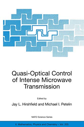 Quasi-Optical Control of Intense Microwave Transmission: Proceedings of the NATO Advanced Research Workshop on Quasi-Optical Control of Intense . II: Mathematics, Physics and Chemistry, 203)