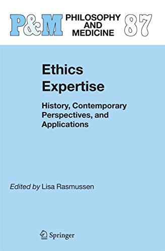 Ethics Expertise: History, Contemporary Perspectives, and Applications (Philosophy and Medicine, 87)