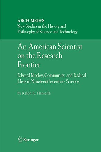 Beispielbild f�r AN American Scientist on the Research Frontier. Edward Morley, Community and Radical Ideas in Ninteenth-Century Science. zum Verkauf von Universit�tsbuchhandlung Herta Hold GmbH