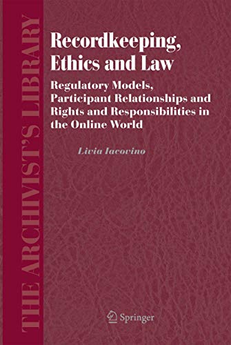 9781402046919: Recordkeeping, Ethics And Law: Regulatory Models, Participant Relationships And Rights And Responsibilities in the Online World: 4