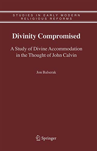 9781402050558: Divinity Compromised: A Study of Divine Accommodation in the Thought of John Calvin (Studies in Early Modern Religious Tradition, Culture and Society, 5)