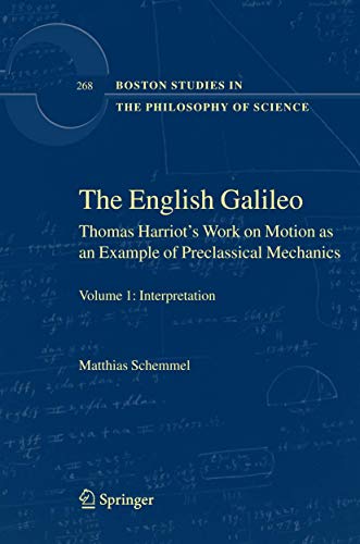 9781402054983: The English Galileo: Thomas Harriot's Work on Motion as an Example of Preclassical Mechanics: 268 (Boston Studies in the Philosophy and History of Science, 268)
