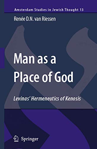 Man as a Place of God: Levinas' Hermeneutics of Kenosis (Amsterdam Studies in Jewish Philosophy (...