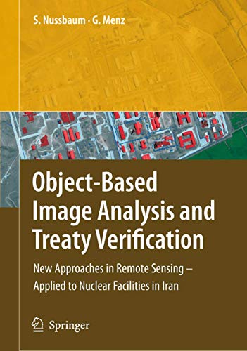 Beispielbild fr Object-Based Image Analysis and Treaty Verification: New Approaches in Remote Sensing - Applied to Nuclear Facilities in Iran zum Verkauf von Books From California