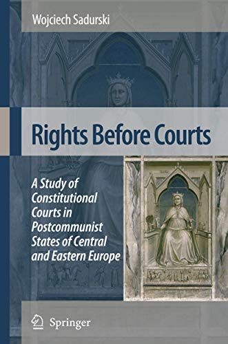 Rights Before Courts: A Study Of Constitutional Courts In Postcommunist States Of Central And Eas...