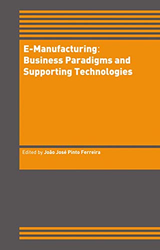 Stock image for E-Manufacturing: Business Paradigms and Supporting Technologies: 18th International Conference on CAD/CAM Robotics and Factories of the Future (CARs&FOF) July 2002, Porto, Portugal for sale by Phatpocket Limited