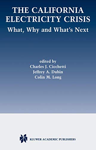 The California Electricity Crisis: What, Why, and Whatâ€™s Next (Vienna Circle Collection) (9781402076923) by Cicchetti, Charles J.; Dubin, Jeffrey A.; Long, Colin M.