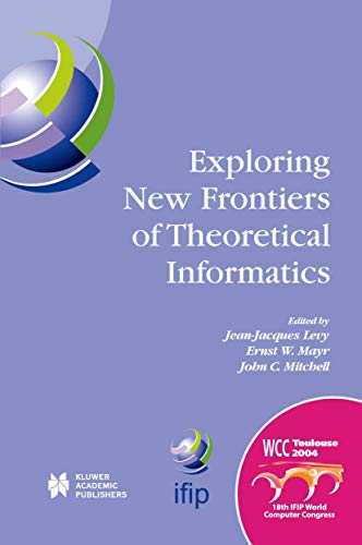 Beispielbild fr Exploring New Frontiers of Theoretical Informatics: IFIP 18th World Computer Congress TC1 3rd International Conference on Theoretical Computer Science . and Communication Technology, 155) zum Verkauf von Phatpocket Limited