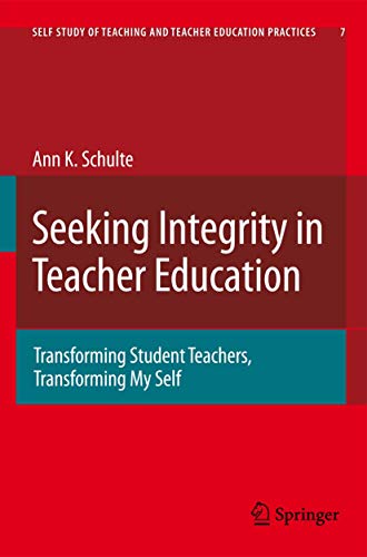 Seeking Integrity in Teacher Education: Transforming Student Teachers, Transforming My Self (Self...