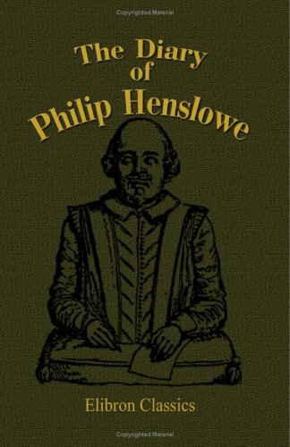 The Diary of Philip Henslowe: From 1591 to 1609 (9781402100413) by Henslowe, Philip