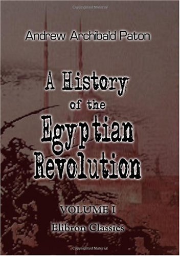 Stock image for A History of the Egyptian Revolution, from the Period of the Mamelukes to the Death of Mohammed Ali: From Arab and European memoirs, oral tradition, and local research. Volume 1 for sale by Revaluation Books