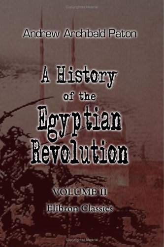 Stock image for A History of the Egyptian Revolution, from the Period of the Mamelukes to the Death of Mohammed Ali: From Arab and European memoirs, oral tradition, and local research. Volume 2 for sale by Revaluation Books