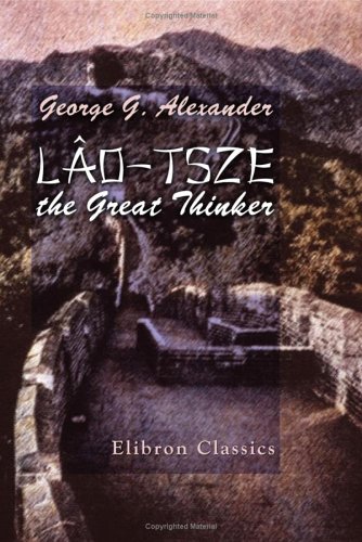 Beispielbild fr Lo-Tsze the Great Thinker: With a translation of his thoughts on the nature and manifestations of God zum Verkauf von Revaluation Books