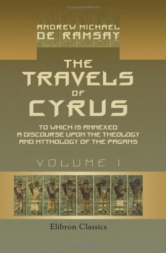 9781402107801: The Travels of Cyrus, to Wich is Annexed a Discourse upon the Theologie and Mythologie of the Pagans: Volume 1