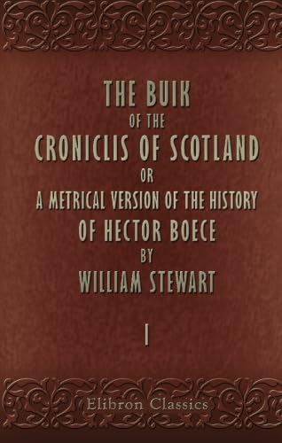 9781402110153: The Buik of the Croniclis of Scotland: Or, a Metrical Version of the History of Hector Boece by William Stewart. Volume 1