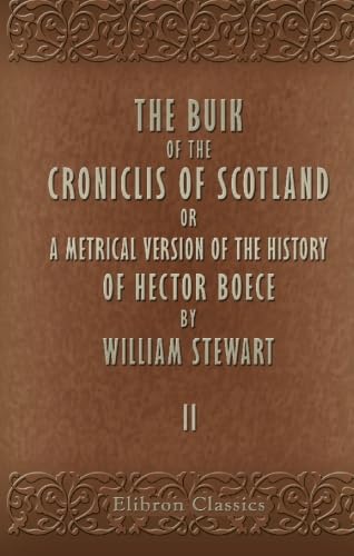 Beispielbild fr The Buik of the Croniclis of Scotland: Or, a Metrical Version of the History of Hector Boece by William Stewart. Volume 2 zum Verkauf von WorldofBooks