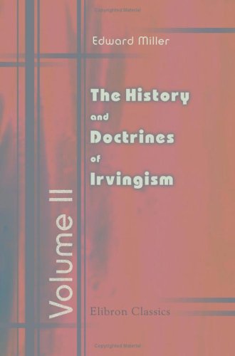 The History and Doctrines of Irvingism; or, of the so-called Catholic and Apostolic Church: Volume 2 (9781402116544) by Miller, Edward