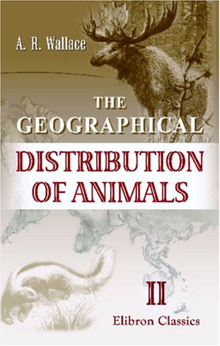 Stock image for The Geographical Distribution of Animals: With a Study of the Relations of Living and Extinct Faunas as Elucidating the Past Chances of the Earth's Surface. Volume 2 for sale by Revaluation Books