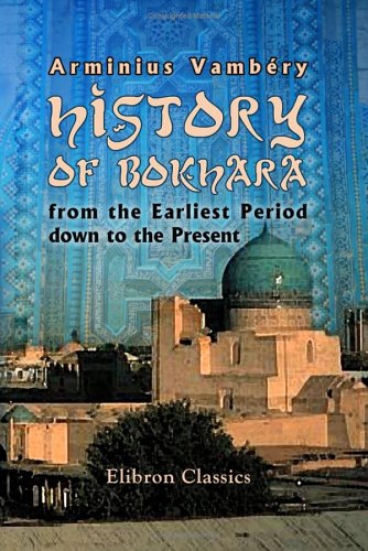 Imagen de archivo de History of Bokhara from the Earliest Period down to the Present: Composed for the First Time after Oriental Known and Unknown Historical Manuscripts a la venta por Irish Booksellers