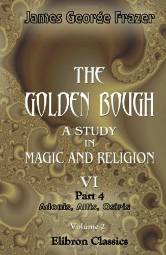 Beispielbild fr The Golden Bough. A Study in Magic and Religion: Part 4. Adonis, Attis, Osiris. Volume 2 zum Verkauf von ThriftBooks-Dallas