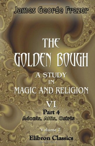 Stock image for The Golden Bough. A Study in Magic and Religion: Part 4. Adonis, Attis, Osiris. Volume 2 for sale by ThriftBooks-Dallas