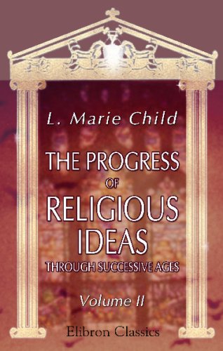 The Progress of Religious Ideas through Successive Ages: Volume 2 (9781402135217) by Child, Lydia Marie