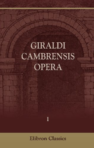 Giraldi Cambrensis Opera: Volume 1. De Rebus a se gestius, Libri III. Invectionum libellus. Symbolum Electorum (9781402136184) by Giraldus, Cambrensis