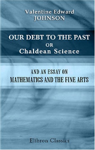 Stock image for Our Debt to the Past or Chaldean Science and an Essay on Mathematics and the Fine Arts for sale by Revaluation Books