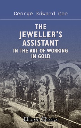 Stock image for The Jeweller's Assistant in the Art of Working in Gold: A Practical Treatise for Masters and Workmen, Compiled from the Experience of Thirty Years' Workshop Practice for sale by Revaluation Books