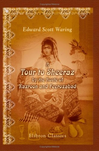 9781402143380: A Tour to Sheeraz, by the Route of Kazroon and Feerozabad: With various remarks on the manners, customs, laws, language and literature of the ... Khan to the subversion of the Zund Dynasty