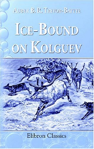 Stock image for Ice-Bound on Kolguev: A Chapter in the Exploration of Arctic Europe, to Which Is Added a Record of the Natural History of the Island for sale by Revaluation Books