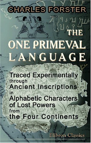 Beispielbild fr The One Primeval Language Traced Experimentally through Ancient Inscriptions in Alphabetic Characters of Lost Powers from the Four Continents: Including the Voice of Israel from the Rocks of Sinai zum Verkauf von Revaluation Books